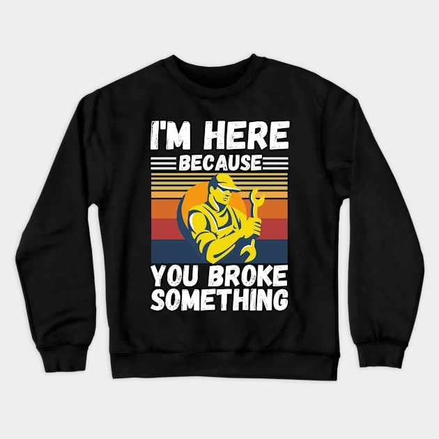 I’m here because you broke something Crewneck Sweatshirt by JustBeSatisfied